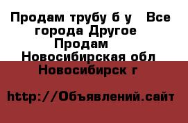 Продам трубу б/у - Все города Другое » Продам   . Новосибирская обл.,Новосибирск г.